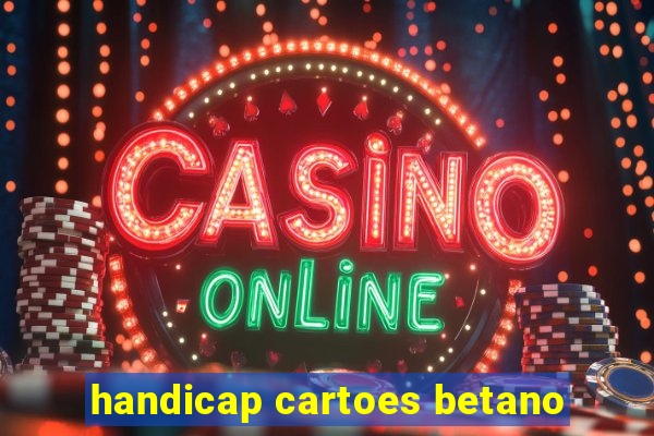 handicap cartoes betano